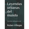 Leyendas urbanas del mundo: Tan ciertas como quieras creer
