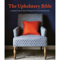 The Upholstery Bible: Complete Step-By-Step Techniques for Professional Results