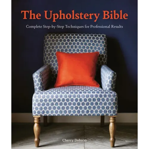 The Upholstery Bible: Complete Step-By-Step Techniques for Professional Results