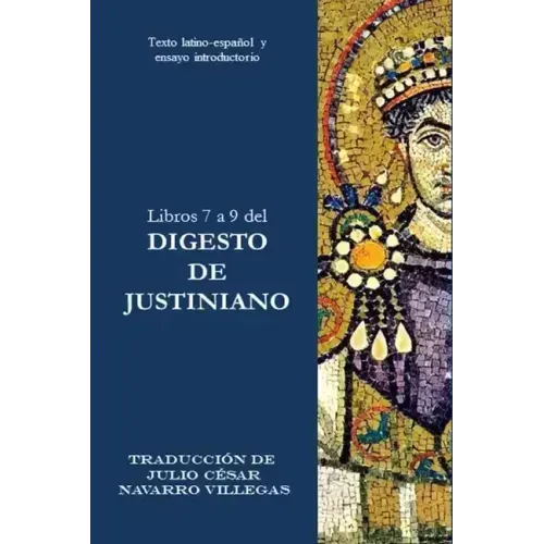 Libros 7 a 9 del Digesto de Justiniano: Texto latino-español y ensayo introductorio