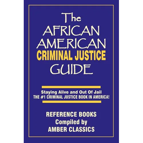 The African American Criminal Justice Guide: Staying Alive and Out of Jail -The #1 Criminaljustice Guidein America