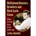 Hollywood Boozers, Brawlers and Hard-Luck Cases: Fifteen Ill-Fated Actors of the Golden Age