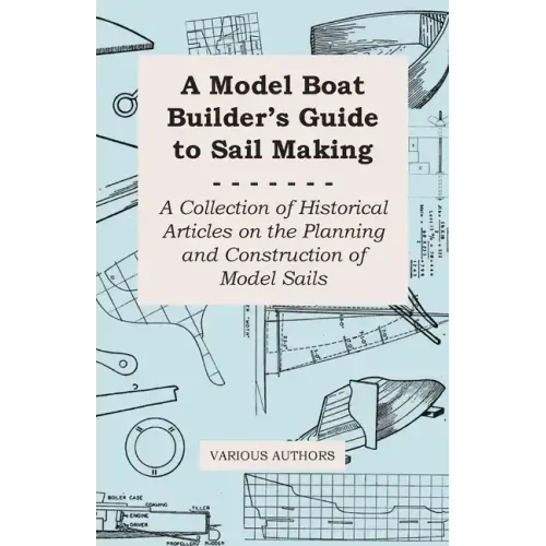 A Model Boat Builder's Guide to Rigging - A Collection of Historical Articles on the Construction of Model Ship Rigging