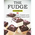 The Fudge Cookbook: 90 of the Creamiest, Easiest and Delicious Fudge Recipes Ever!