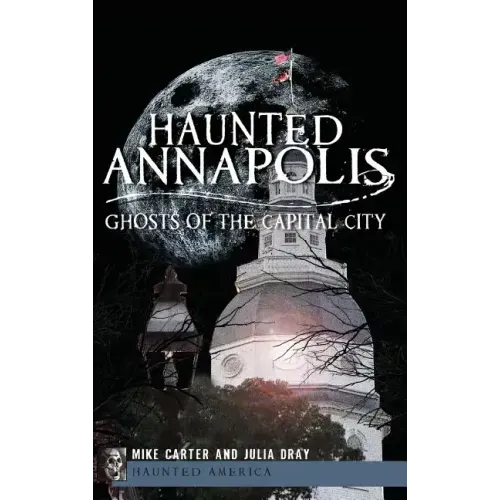 Haunted Annapolis: Ghosts of the Capital City