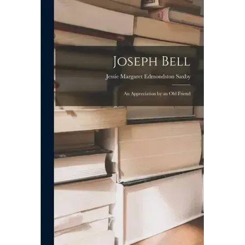 Joseph Bell; an Appreciation by an Old Friend
