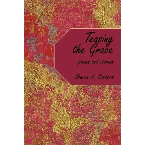 Teasing the Grace: Poems and Stories