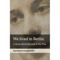 We Lived in Berlin: A Story About the End of the War