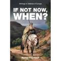 If Not Now, When?: Writings in Defense of Europe