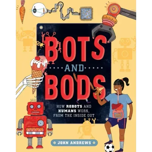 Bots and Bods: How Robots and Humans Work, from the Inside Out