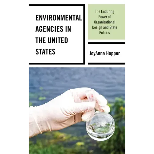 Environmental Agencies in the United States: The Enduring Power of Organizational Design and State Politics