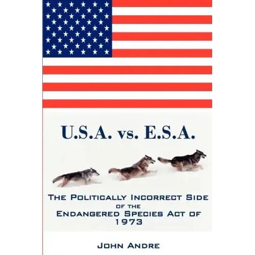 U.S.A. vs. E.S.A. The Politically Incorrect Side of the Endangered Species Act of 1973