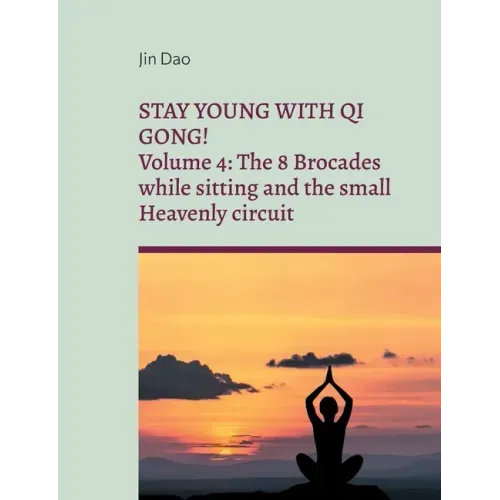 Stay young with Qi Gong: Volume 4: The 8 Brocades while sitting and the small Heavenly circuit