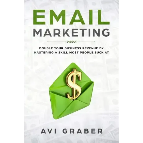 Email Marketing: Double Your Business Revenue by Mastering a Skill Most People Suck at