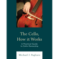 The Cello, How It Works: A Practical Guide to Cello Ownership