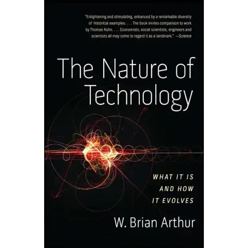 The Nature of Technology: What It Is and How It Evolves