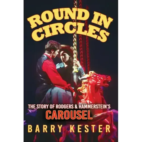 Round in Circles - The Story of Rodgers & Hammerstein's Carousel