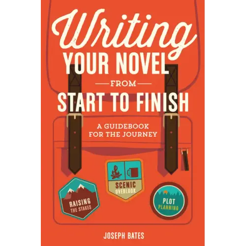 Writing Your Novel from Start to Finish: A Guidebook for the Journey