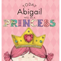 Today Abigail Will Be a Princess
