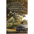 Agnostic to Legalistic Christian to Transformation Progressing to The Mind of Christ: Ro 12:2 "...be not conformed...be Ye Transformed...ye may prove.