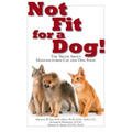 Not Fit for a Dog!: The Truth about Manufactured Dog and Cat Food