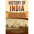 History of India: A Captivating Guide to Ancient India, Medieval Indian History, and Modern India Including Stories of the Maurya Empire