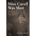 Miss Cavell Was Shot: The Diaries of Amy Hodson, 1914-1920