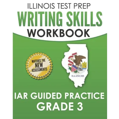 ILLINOIS TEST PREP Writing Skills Workbook IAR Guided Practice Grade 3: Preparation for the Illinois Assessment of Readiness ELA/Literacy Tests