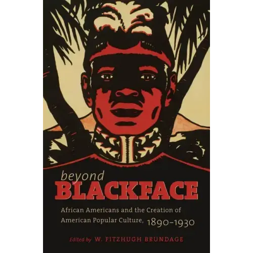 Beyond Blackface: African Americans and the Creation of American Popular Culture, 1890-1930