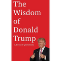 The Wisdom of Donald Trump: A Book of Quotations