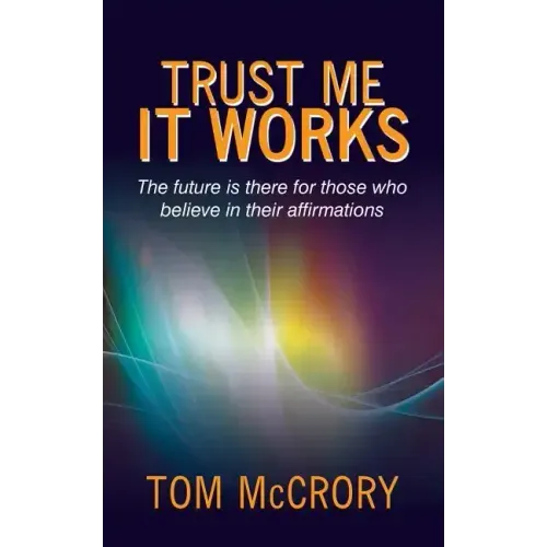 Trust Me It Works: The Future Is There for Those Who Believe in Their Affirmations