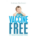 Vaccine Free: 111 Stories of Unvaccinated Children