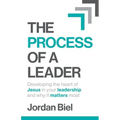 The Process of A Leader: Developing the heart of Jesus in your leadership and why it matters most