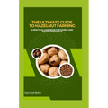 The Ultimate Guide to Hazelnut Farming: A Practical Handbook for Raising and Selling Hazelnuts