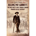 Killing Pat Garrett, The Wild West's Most Famous Lawman - Murder or Self-Defense?