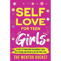 Self-Love for Teen Girls: 9 Steps to Transform Your Mindset, Build Self-Esteem, and Create a Life You Truly Love