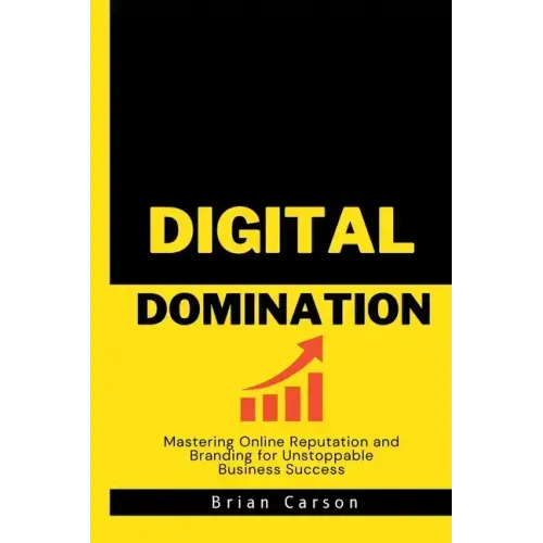 Digital Domination: Mastering Online Reputation and Branding for Unstoppable Business Success