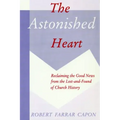 The Astonished Heart: Reclaiming the Good News from the Lost-And-Found of Church History