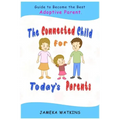 The Connected Child for Today's Parents: Guide to Become the Best Adoptive Parent