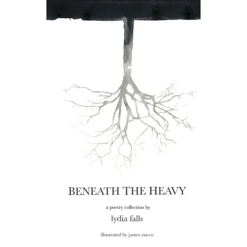 Beneath The Heavy: a poetry collection