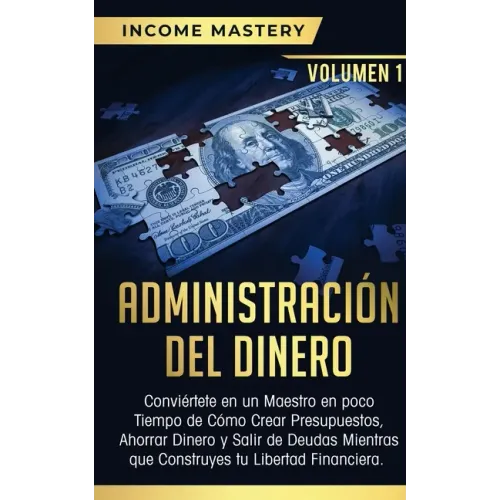 Administración del Dinero: Conviértete en un Maestro en Poco Tiempo de Cómo Crear Presupuestos, Ahorrar Dinero y Salir de Deudas Mientras Que Con