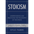 Stoicism - Understanding and Practicing the Philosophy of the Stoics: Your Guide to Wisdom, Freedom, Happiness, and Living the Good Life