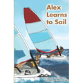 Alex Learns to Sail: An educational fiction story about a young boy Alex, who learns to sail a dinghy sailboat with a surprising and witty teacher.