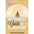 A Beginner's Guide to Buddhism: Your Path to a Meaningful Life