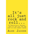 It's all just rock and roll...: A Terrifically Truthful Tale of one Girl's Bust Up with Breast Cancer.