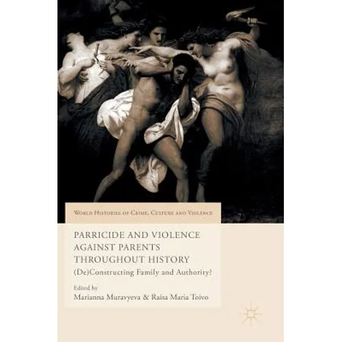 Parricide and Violence Against Parents Throughout History: (De)Constructing Family and Authority?