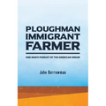 Ploughman, Immigrant, Farmer: One Man's Pursuit of the American Dream