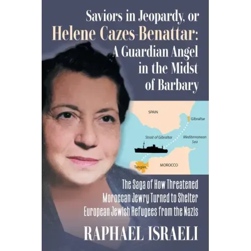 Saviors in Jeopardy, or Helene Cazes-Benattar: The Saga of How Threatened Moroccan Jewry Turned to Shelter European Jewish Refugees from the Nazis