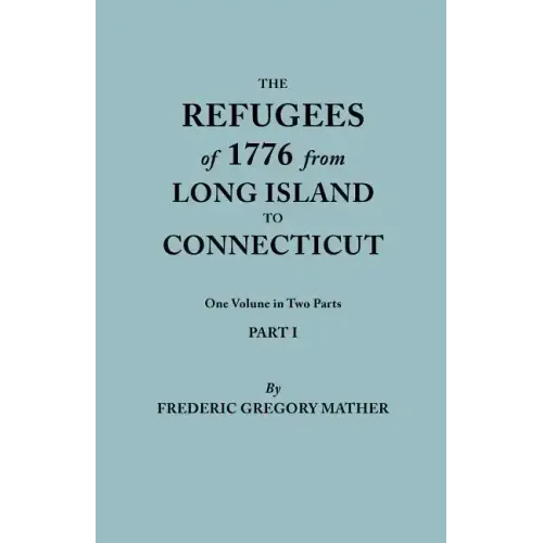 Refugees of 1776 from Long Island to Connecticut. One Volume in Two Parts. Part I