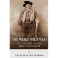 The Weird Wild West: Tall Tales and Legends about the Frontier